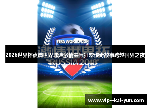 2026世界杯点燃世界球迷激情共写狂欢传奇故事跨越国界之夜 2026世界杯点燃世界球迷激情共写狂欢传奇故事跨越国界之夜