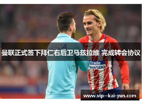 曼联正式签下拜仁右后卫马兹拉维 完成转会协议 曼联正式签下拜仁右后卫马兹拉维 完成转会协议