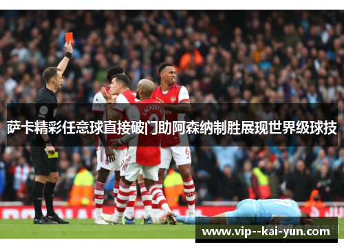 萨卡精彩任意球直接破门助阿森纳制胜展现世界级球技
