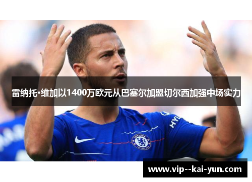 雷纳托·维加以1400万欧元从巴塞尔加盟切尔西加强中场实力