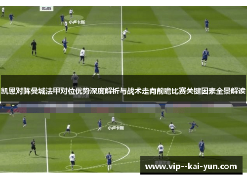 凯恩对阵曼城法甲对位优势深度解析与战术走向前瞻比赛关键因素全景解读