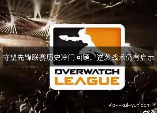 守望先锋联赛历史冷门回顾，逆袭战术仍有启示